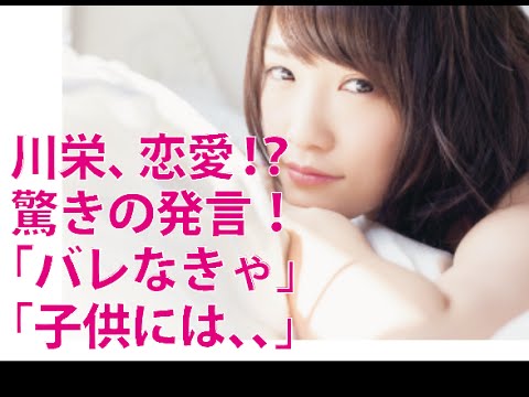 川栄ＡＫＢ恋愛禁止バレなきゃいい恋愛観披露！？驚きの！