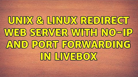 Unix & Linux: redirect web server with no-ip and port forwarding in livebox (2 Solutions!!)