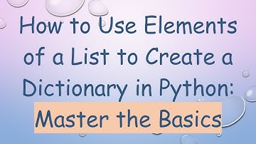 How to Use Elements of a List to Create a Dictionary in Python: Master the Basics