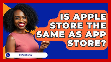 Is Apple Store The Same As App Store? - Be App Savvy