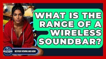 What Is The Range Of A Wireless Soundbar? - NextGen Viewing and Audio