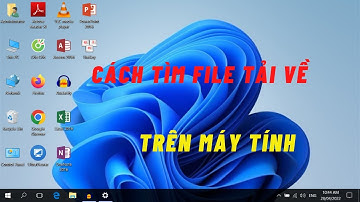 Cách tìm File tải về trên Máy Tính - Dành cho người mới