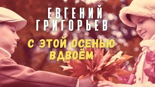 Смотреть клип Евгений Григорьев - С Этой Осенью Вдвоем