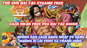 Thế Giới Hải Tặc X7Game - HƯỚNG DẪN ĐĂNG NHẬP THÀNH CÔNG VÀ CÁCH NHẬN FREE VUA HẢI TẶC ROGER