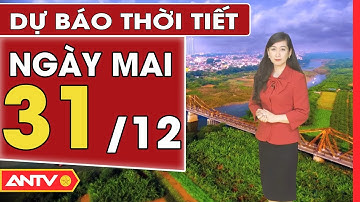Dự báo thời tiết ngày mai 31/12: Miền Bắc rét đậm ngày cuối cùng của năm 2022 | ANTV