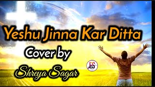 Yeshu Jinna Kar Ditta | Cover By Shreya Sagar | With Lyrics|