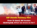 Mp harda factory fire over 10 dead 60 houses destroyed what we know so far