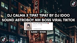 DJ CALMA X TIPAT TIPAT SOUND ASTROBOY NIH BOSS👹 VIRAL TIKTOK YANG KALIAN CARI (SLOWED + REVERB)