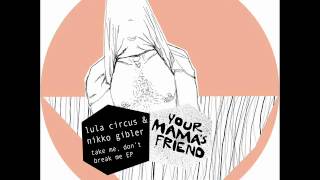 YMF006 : Lula Circus &amp; Nikko Gibler - Take Me, Don&#39;t Break Me