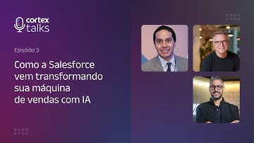 Como a Salesforce vem transformando sua máquina de vendas com IA | Cortex Talks #3