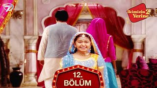 İkimizin Yerine Hint Dizisi 12. Bölüm