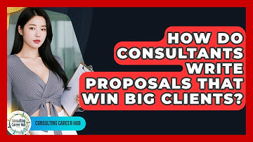 How Do Consultants Write Proposals That Win Big Clients? - Consulting Career Hub
