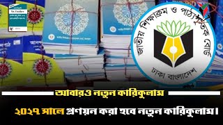 আবারও শুরু হবে নতুন কারিকুলাম || ২০২৭ সাল থেকে নতুন কারিকুলাম প্রণয়ন করা হবে || New curriculum 2027