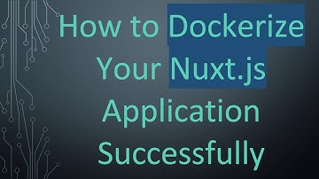 How to Dockerize Your Nuxt.js Application Successfully