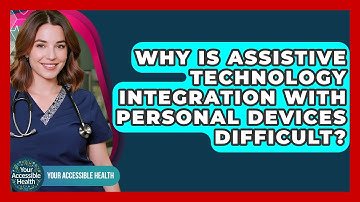 Why Is Assistive Technology Integration With Personal Devices Difficult? - Your Accessible Health