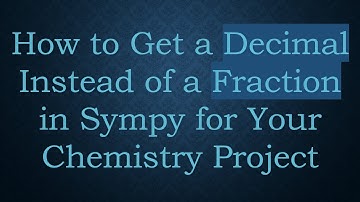 How to Get a Decimal Instead of a Fraction in Sympy for Your Chemistry Project