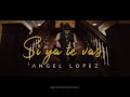 Capture de la vidéo Si Ya Te Vas-Angel Lopez (Video Oficial)