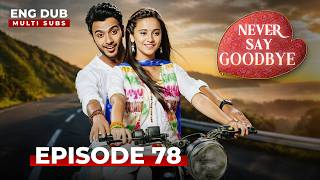 Never Say Goodbye | Full Episode 78 | Indian Series in English Dubbed | Indian Drama