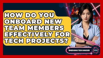 How Do You Onboard New Team Members Effectively For Tech Projects? - Emerging Tech Insider