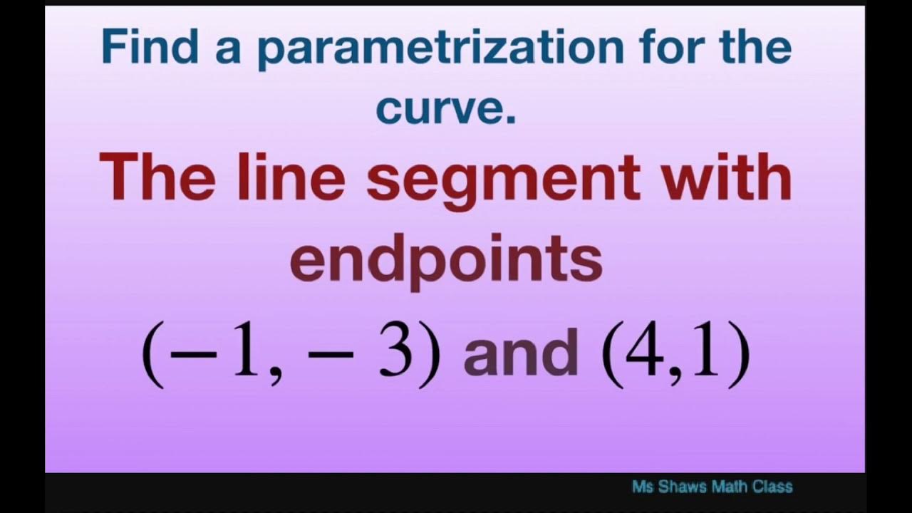 Find a parametrization for the curve of line segment with endpoints (1