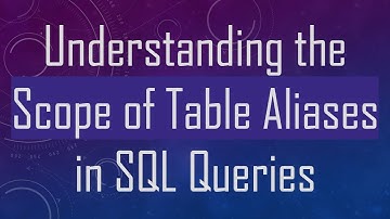 Understanding the Scope of Table Aliases in SQL Queries