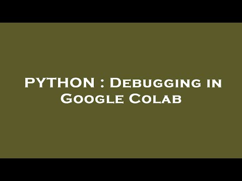 PYTHON : Debugging in Google Colab
