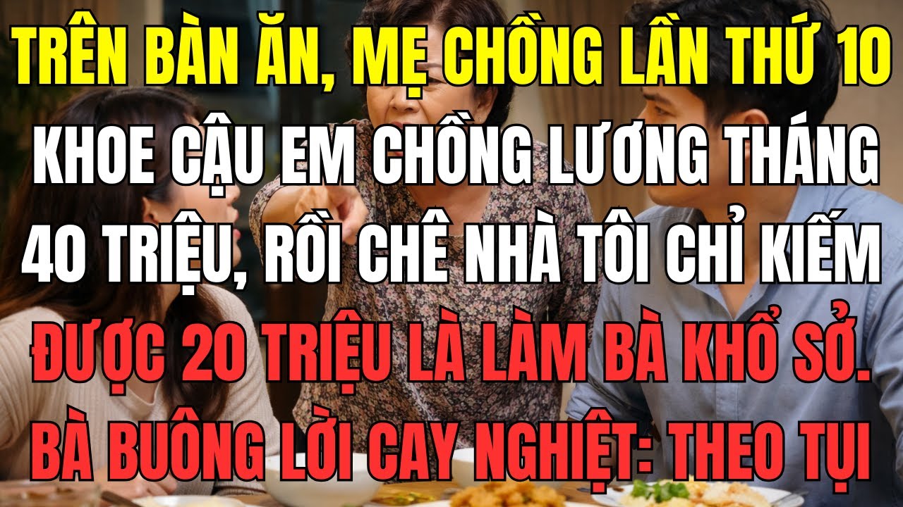 Trên bàn ăn, mẹ chồng lần thứ mười khoe cậu em chồng lương tháng 40 triệu, rồi chê nhà tôi chỉ kiếm