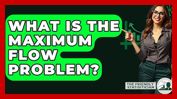 What Is The Maximum Flow Problem? - The Friendly Statistician
