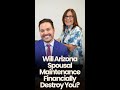 Will Arizona Spousal Maintenance Financially Destroy You?