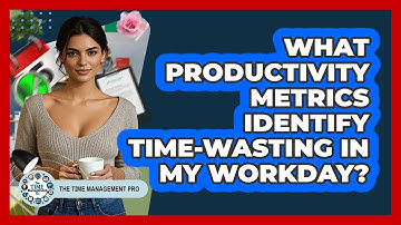 What Productivity Metrics Identify Time-wasting In My Workday? - The Time Management Pro