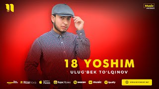 Ulug'bek To'lqinov - 18 yoshim (audio 2023)