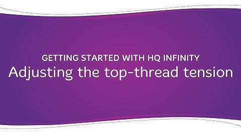Getting Started with HQ Infinity: Adjusting the top-thread tension