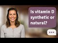 Is vitamin D synthetic or natural? | Natural or Synthetic?