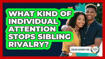 What Kind Of Individual Attention Stops Sibling Rivalry? - Sibling Harmony Hub