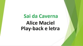 Sai da Caverna - Alice Maciel - play-back e letra