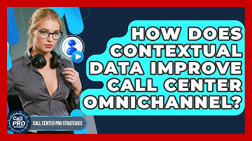 How Does Contextual Data Improve Call Center Omnichannel? - Call Center Pro Strategies