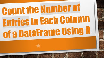 Count the Number of Entries in Each Column of a DataFrame Using R