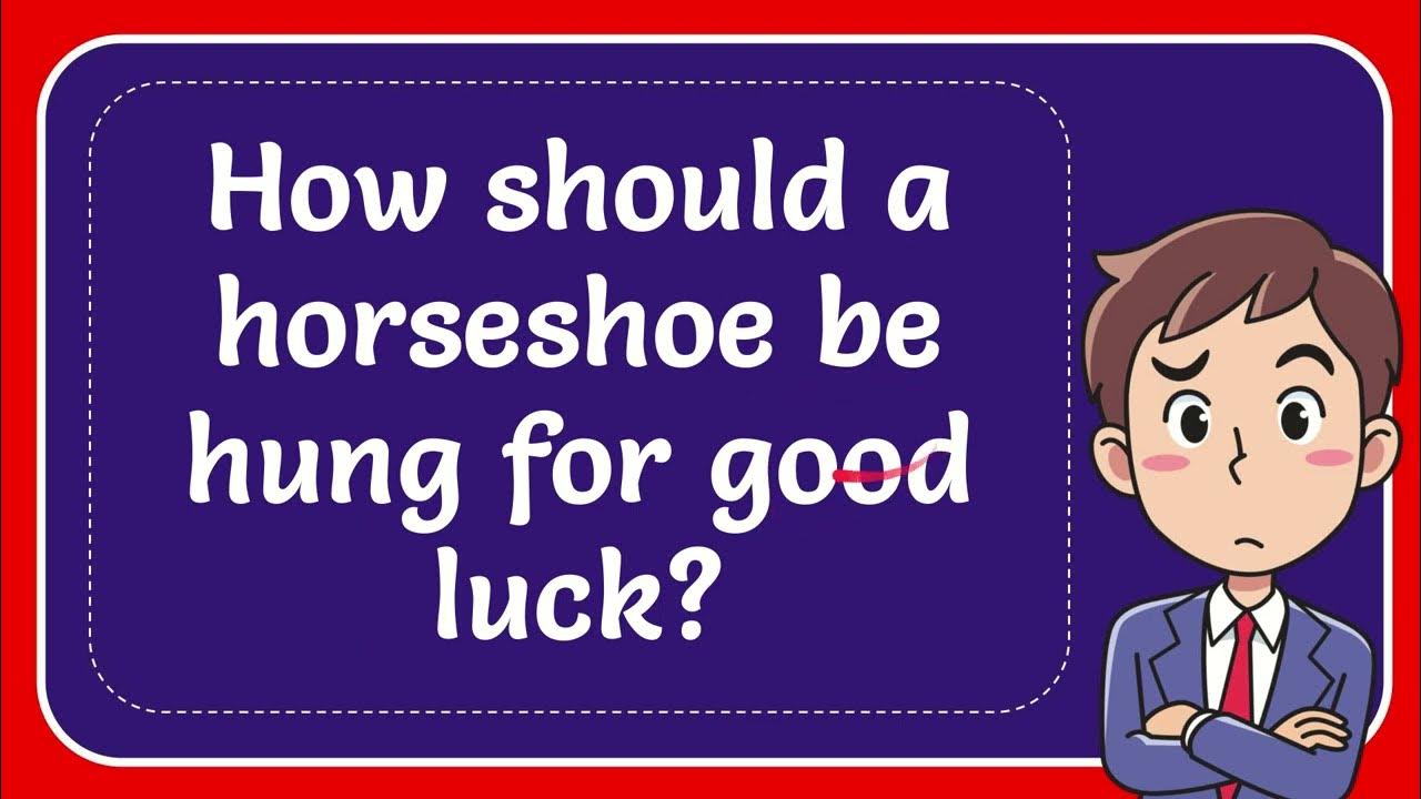 How should a horseshoe be hung for good luck? YouTube