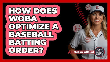 How Does wOBA Optimize A Baseball Batting Order? - The Baseball Xpert