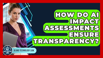 How Do AI Impact Assessments Ensure Transparency? - AI and Technology Law