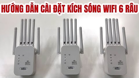 Hướng Dẫn Cài Đặt Bộ Kích Sóng WiFi 6 Râu Cao Cấp Mẫu Mới Nhất Hiện Nay