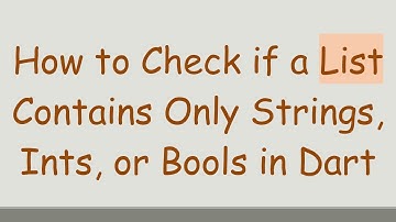 How to Check if a List Contains Only Strings, Ints, or Bools in Dart