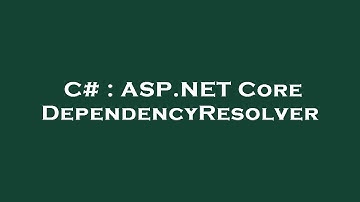 C# : ASP.NET Core DependencyResolver