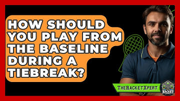 How Should You Play From The Baseline During A Tiebreak? - The Racket Xpert