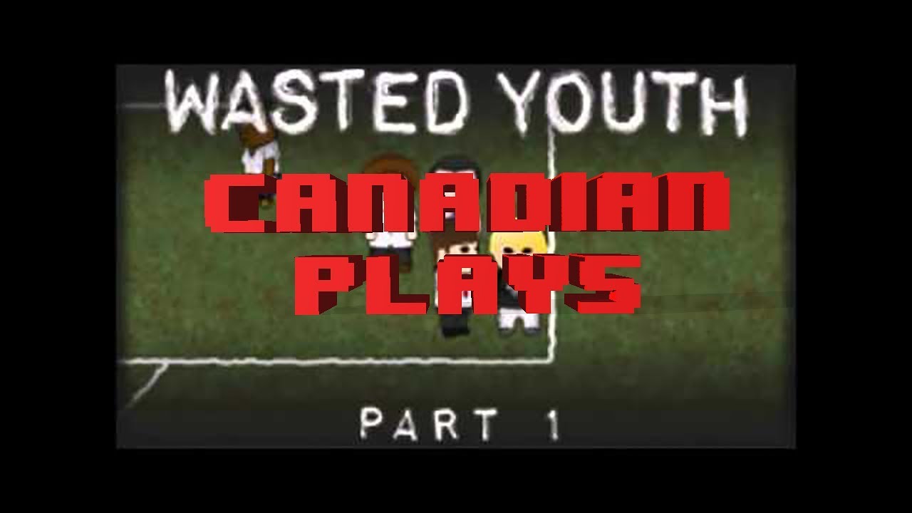 Canadian Plays Wasted Youth PART 1 YouTube