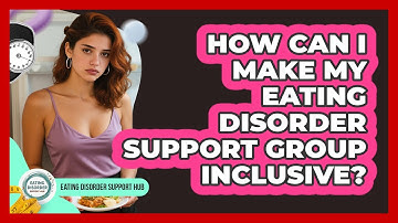 How Can I Make My Eating Disorder Support Group Inclusive? - Eating Disorder Support Hub