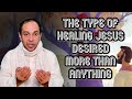 The Type of Healing Jesus Desired More than Anything