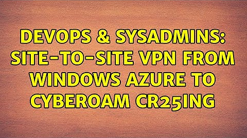 DevOps & SysAdmins: Site-to-Site VPN from Windows Azure to Cyberoam CR25iNG