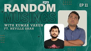 Random Musings Ep. 11 ft.  Neville Shah