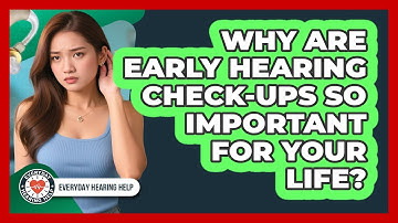 Why Are Early Hearing Check-ups So Important For Your Life? - Everyday Hearing Help